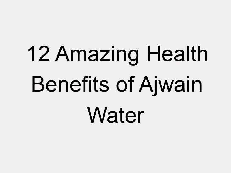 12 Benefits Of Ajwain Water