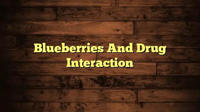 Blueberries And Drug Interaction