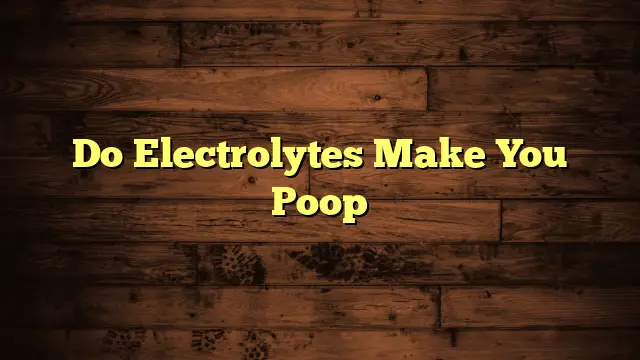 Do Electrolytes Make You Poop