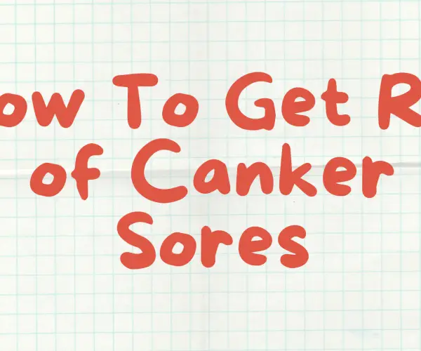 How To Get Rid of Canker Sores 