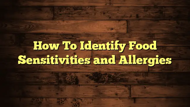 How To Identify Food Sensitivities and Allergies