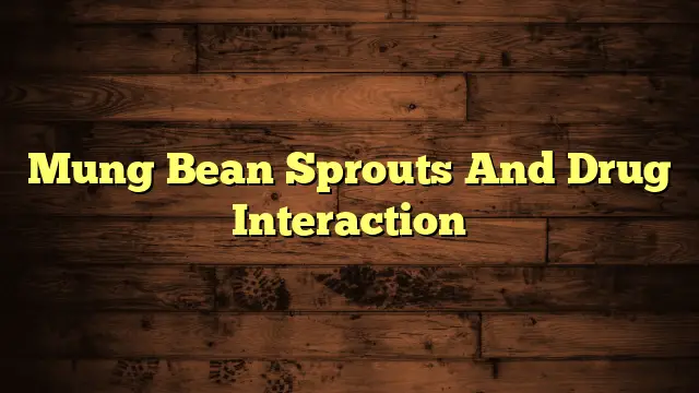 Mung Bean Sprouts And Drug Interaction