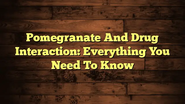 Pomegranate And Drug Interaction: Everything You Need To Know