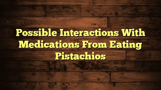 Possible Interactions With Medications From Eating Pistachios