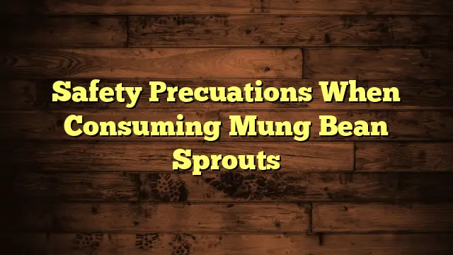 Safety Precuations When Consuming Mung Bean Sprouts
