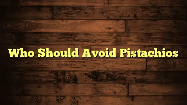 Who Should Avoid Pistachios